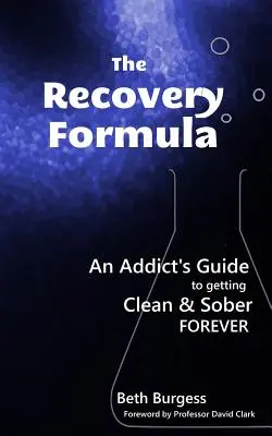Formula de recuperare: Ghidul unui dependent pentru a deveni curat și treaz pentru totdeauna - The Recovery Formula: An Addict's Guide to getting Clean and Sober Forever