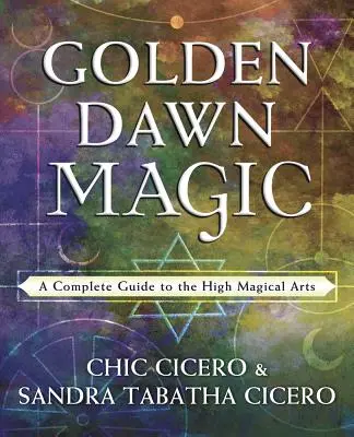 Golden Dawn Magic: Un ghid complet al artelor magice înalte - Golden Dawn Magic: A Complete Guide to the High Magical Arts