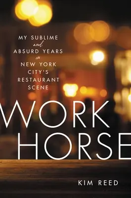 Workhorse: Anii mei sublimi și absurzi pe scena restaurantelor din New York - Workhorse: My Sublime and Absurd Years in New York City's Restaurant Scene