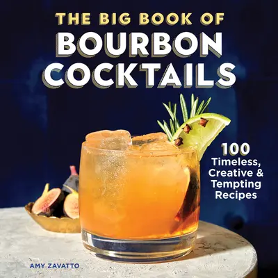 The Big Book of Bourbon Cocktails: 100 de rețete atemporale, creative și tentante - The Big Book of Bourbon Cocktails: 100 Timeless, Creative & Tempting Recipes