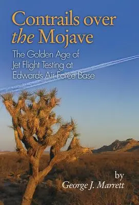 Contrails Over the Mojave: Epoca de aur a testării zborurilor cu reacție la baza aeriană Edwards - Contrails Over the Mojave: The Golden Age of Jet Flight Testing at Edwards Air Force Base