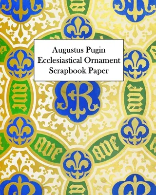 Augustus Pugin Ecclesiastical Ornament Scrapbook Paper: 20 de foi: Hârtie decorativă pe o singură față - Augustus Pugin Ecclesiastical Ornament Scrapbook Paper: 20 Sheets: One-Sided Decorative Paper