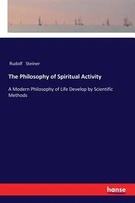 Filosofia activității spirituale: O filosofie modernă a vieții dezvoltată prin metode științifice - The Philosophy of Spiritual Activity: A Modern Philosophy of Life Develop by Scientific Methods