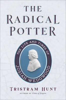 The Radical Potter: Viața și epoca lui Josiah Wedgwood - The Radical Potter: The Life and Times of Josiah Wedgwood