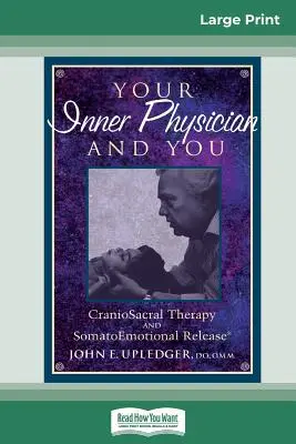 Medicul tău interior și tu: Terapia CranoioSacrală și Eliberarea SomatoEmoțională (16pt Large Print Edition) - Your Inner Physician and You: CranoioSacral Therapy and SomatoEmotional Release (16pt Large Print Edition)