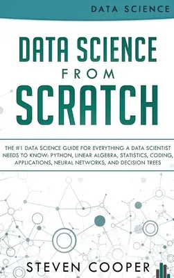 Data Science From Scratch: The #1 Data Science Guide For Everything A Data Scientist Needs To Know: Python, Algebră liniară, Statistică, Codare, A - Data Science From Scratch: The #1 Data Science Guide For Everything A Data Scientist Needs To Know: Python, Linear Algebra, Statistics, Coding, A