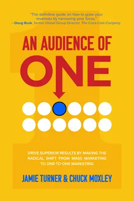 O audiență unică: Obțineți rezultate superioare prin trecerea radicală de la marketingul de masă la marketingul unu-la-unu - An Audience of One: Drive Superior Results by Making the Radical Shift from Mass Marketing to One-To-One Marketing