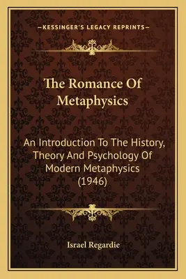 Romantismul metafizicii: An Introduction To The History, Theory And Psychology Of Modern Metaphysics (1946) - The Romance Of Metaphysics: An Introduction To The History, Theory And Psychology Of Modern Metaphysics (1946)