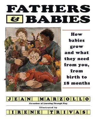 Tații și bebelușii: Cum cresc bebelușii și ce au nevoie de la tine, de la naștere până la 18 luni - Fathers and Babies: How Babies Grow and What They Need from You, from Birth to 18 Months