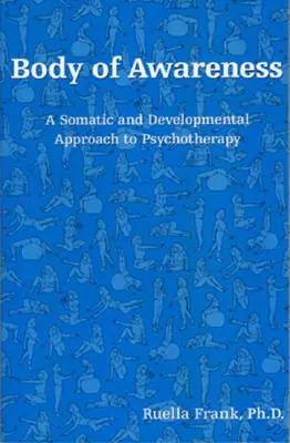 Body of Awareness: O abordare somatică și developmentală a psihoterapiei - Body of Awareness: A Somatic and Developmental Approach to Psychotherapy