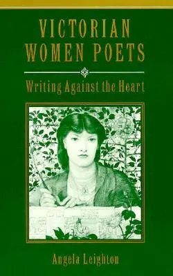 Poetele victoriene: Scriind împotriva inimii - Victorian Women Poets: Writing Against the Heart