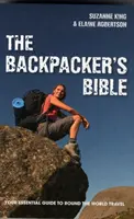 Biblia Rucsacului - Ghidul tău esențial pentru călătoriile în jurul lumii - Backpacker's Bible - Your Essential Guide to Round the World Travel