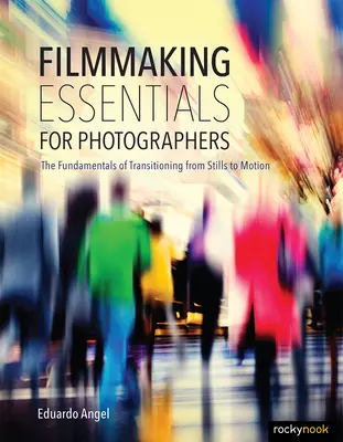 Filmmaking Essentials for Photographers: Principiile fundamentale ale tranziției de la fotografii la film - Filmmaking Essentials for Photographers: The Fundamental Principles of Transitioning from Stills to Motion