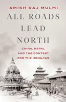 Toate drumurile duc spre nord - China, Nepal și competiția pentru Himalaya - All Roads Lead North - China, Nepal and the Contest for the Himalayas