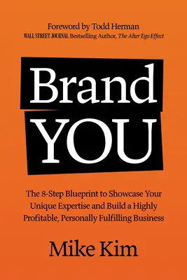 You Are the Brand: Planul în 8 pași pentru a-ți pune în valoare expertiza unică și a construi o afacere foarte profitabilă, care să te împlinească personal - You Are the Brand: The 8-Step Blueprint to Showcase Your Unique Expertise and Build a Highly Profitable, Personally Fulfilling Business