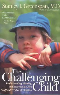 The Challenging Child: Înțelegerea, creșterea și bucuria celor cinci tipuri dificile de copii - The Challenging Child: Understanding, Raising, and Enjoying the Five Difficult Types of Children
