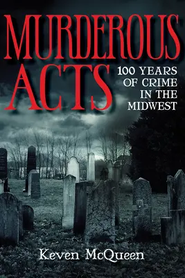 Acte criminale: 100 de ani de crimă în Midwest - Murderous Acts: 100 Years of Crime in the Midwest