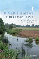 River Habitats for Coarse Fish: Cum folosesc peștii râurile și cum îi putem ajuta - River Habitats for Coarse Fish: How Fish Use Rivers and How We Can Help Them