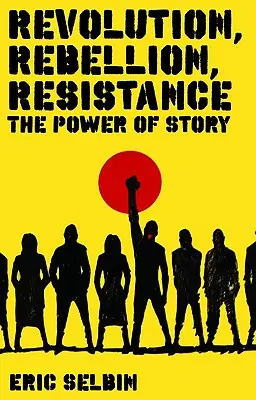Revoluție, rebeliune, rezistență: Puterea poveștii - Revolution, Rebellion, Resistance: The Power of Story