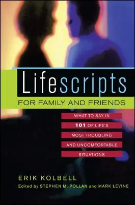 Lifescripts pentru familie și prieteni: Ce să spui în 101 dintre cele mai tulburătoare și inconfortabile situații din viață - Lifescripts for Family and Friends: What to Say in 101 of Life's Most Troubling and Uncomfortable Situations