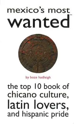 Mexico's Most Wanted: Cartea Top 10 a culturii Chicano, a iubitorilor latini și a mândriei hispanice - Mexico's Most Wanted: The Top 10 Book of Chicano Culture, Latin Lovers, and Hispanic Pride