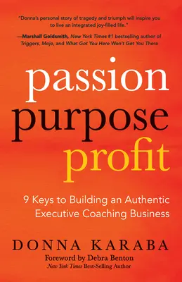 Pasiune, scop, profit: 9 chei pentru construirea unei afaceri autentice de coaching executiv - Passion, Purpose, Profit: 9 Keys to Building an Authentic Executive Coaching Business