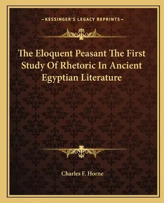The Eloquent Peasant Primul studiu al retoricii în literatura egipteană antică - The Eloquent Peasant the First Study of Rhetoric in Ancient Egyptian Literature