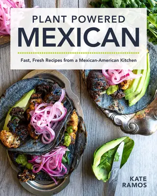 Plant Powered Mexican: Rețete rapide și proaspete dintr-o bucătărie mexicano-americană - Plant Powered Mexican: Fast, Fresh Recipes from a Mexican-American Kitchen