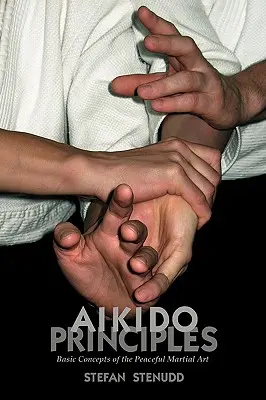 Principiile Aikido: Concepte de bază ale artei marțiale pașnice - Aikido Principles: Basic Concepts of the Peaceful Martial Art