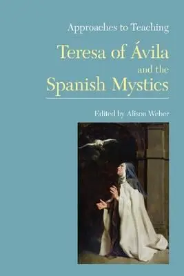 Abordări pentru predarea Teodorei de vila și a misticilor spanioli - Approaches to Teaching Teresa of vila and the Spanish Mystics