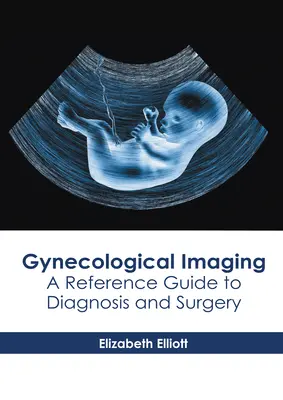 Imagistica ginecologică: Un ghid de referință pentru diagnostic și chirurgie - Gynecological Imaging: A Reference Guide to Diagnosis and Surgery
