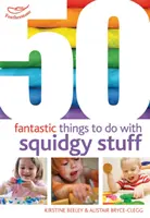 50 de lucruri fantastice de făcut cu chestii squidgy - 50 Fantastic things to do with squidgy stuff