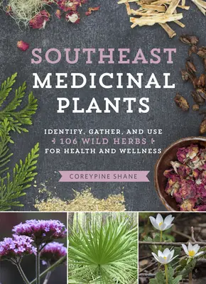Plante medicinale din sud-est: Identificarea, recoltarea și utilizarea a 106 ierburi sălbatice pentru sănătate și bunăstare - Southeast Medicinal Plants: Identify, Harvest, and Use 106 Wild Herbs for Health and Wellness