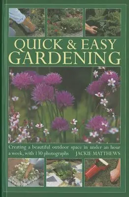 Grădinărit rapid și ușor: Crearea unui spațiu exterior frumos în mai puțin de o oră pe săptămână, cu 130 de fotografii - Quick & Easy Gardening: Creating a Beautiful Outdoor Space in Under an Hour a Week, with 130 Photographs