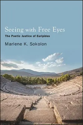 Seeing with Free Eyes: Justiția poetică a lui Euripide - Seeing with Free Eyes: The Poetic Justice of Euripides