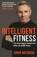 Intelligent Fitness - Calea inteligentă de a-ți relansa corpul și de a te menține în formă (cu o prefață de Daniel Craig) - Intelligent Fitness - The Smart Way to Reboot Your Body and Get in Shape (with a foreword by Daniel Craig)