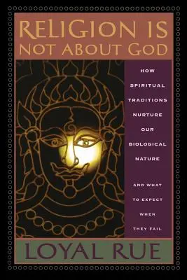 Religia nu este despre Dumnezeu: Cum ne hrănesc tradițiile spirituale natura biologică și la ce să ne așteptăm când eșuează - Religion is Not about God: How Spiritual Traditions Nurture our Biological Nature and What to Expect When They Fail