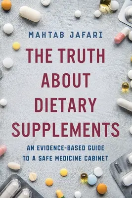 Adevărul despre suplimentele alimentare: Un ghid bazat pe dovezi pentru un cabinet medical sigur - The Truth About Dietary Supplements: An Evidence-Based Guide to a Safe Medicine Cabinet