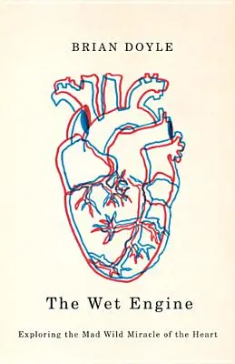 Motorul umed: Explorarea miracolului nebun și sălbatic al inimii - The Wet Engine: Exploring the Mad Wild Miracle of the Heart