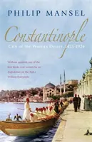 Constantinopol - Orașul dorințelor lumii, 1453-1924 - Constantinople - City of the World's Desire, 1453-1924