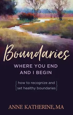 Limitele unde tu termini și eu încep: How to Recognize and Set Healthy Boundaries (Cum să recunoști și să stabilești limite sănătoase) - Boundaries Where You End and I Begin: How to Recognize and Set Healthy Boundaries