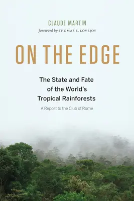 Pe muchie de cuțit: Starea și soarta pădurilor tropicale de ploaie din lume - On the Edge: The State and Fate of the World's Tropical Rainforests