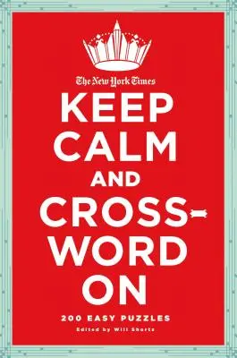 The New York Times Keep Calm and Crossword on: 200 de rebusuri ușoare - The New York Times Keep Calm and Crossword on: 200 Easy Puzzles