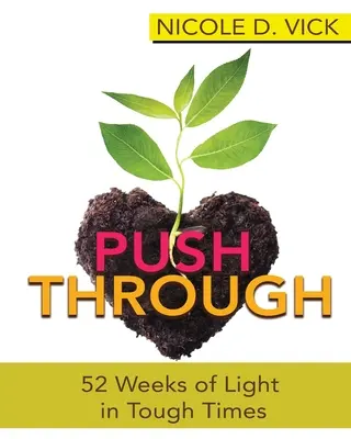 Pushing Through: 52 de săptămâni de lumină în vremuri grele - Pushing Through 52 Weeks of Light in Tough Times