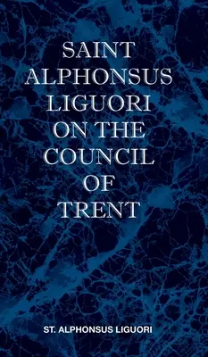 Sfântul Alphonsus Liguori despre Conciliul de la Trento - St Alphonsus Liguori on the Council of Trent