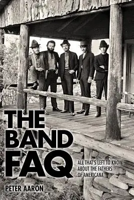 The Band FAQ: Tot ce rămâne de știut despre părinții muzicii americane - The Band FAQ: All That's Left to Know about the Fathers of Americana