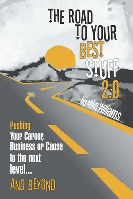 The Road to Your Best Stuff 2.0: Împingându-ți cariera, afacerea sau cauza la următorul nivel... și dincolo - The Road to Your Best Stuff 2.0: Pushing Your Career, Business or Cause to the Next Level...and Beyond