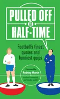 Retrase la pauză - Cele mai bune citate și cele mai amuzante poante din fotbal - Pulled Off at Half-Time - Football's Finest Quotes and Funniest Quips