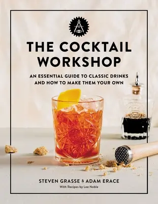 Atelierul de cocktailuri: Un ghid esențial al băuturilor clasice și cum să ți le faci pe cont propriu - The Cocktail Workshop: An Essential Guide to Classic Drinks and How to Make Them Your Own