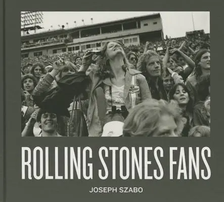 Joseph Szabo: Fanii Rolling Stones - Joseph Szabo: Rolling Stones Fans